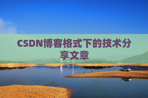 CSDN博客格式下的技术分享文章